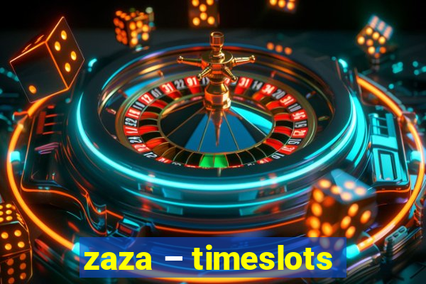 zaza – timeslots