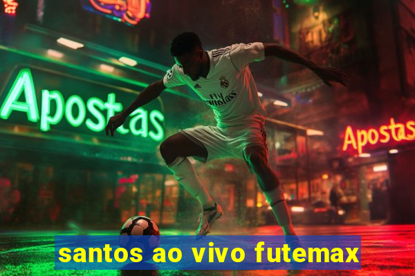 santos ao vivo futemax