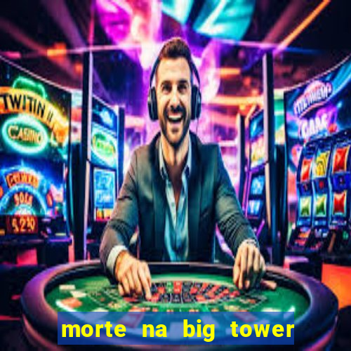 morte na big tower beto carrero