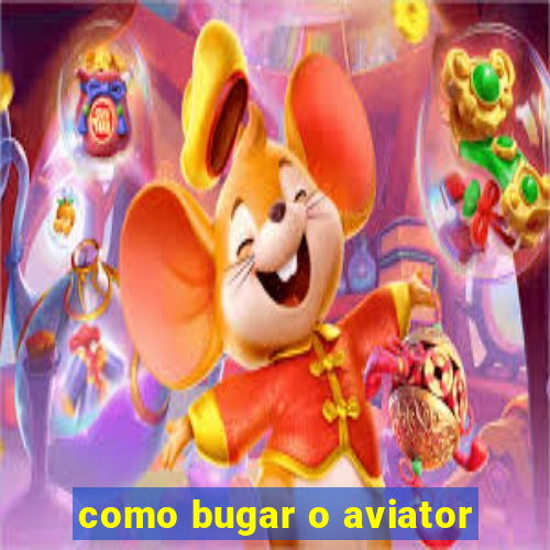 como bugar o aviator