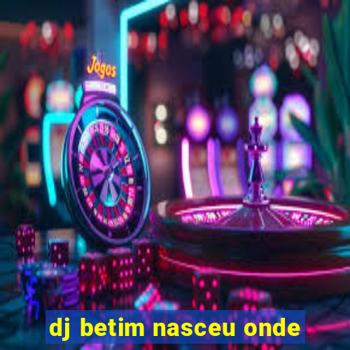 dj betim nasceu onde