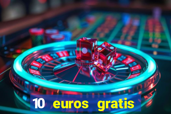 10 euros gratis sin depósito casino 2022