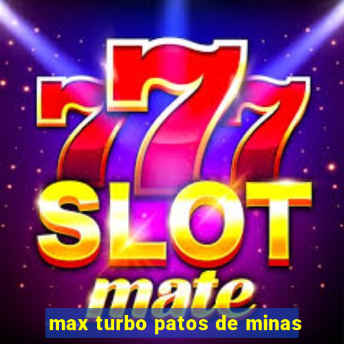 max turbo patos de minas