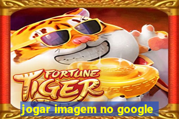 jogar imagem no google