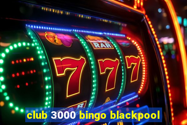 club 3000 bingo blackpool