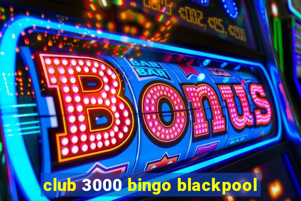 club 3000 bingo blackpool