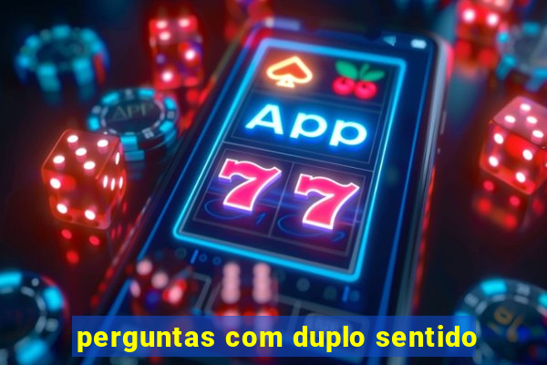 perguntas com duplo sentido