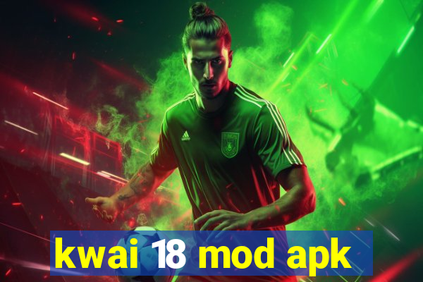 kwai 18 mod apk