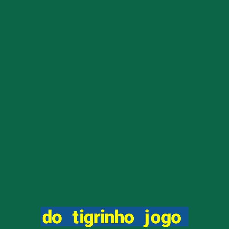 do tigrinho jogo do tigrinho