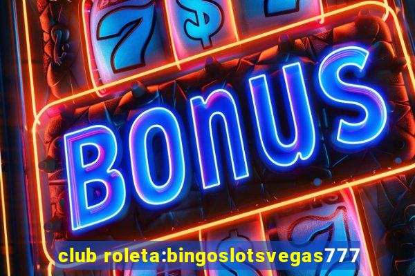 club roleta:bingoslotsvegas777