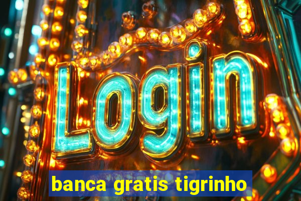 banca gratis tigrinho