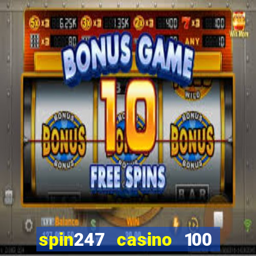 spin247 casino 100 free spins