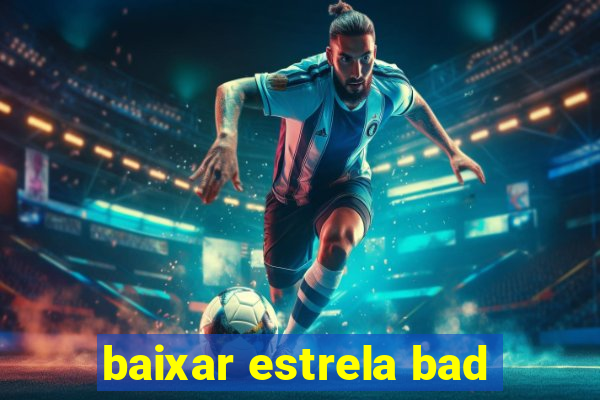 baixar estrela bad