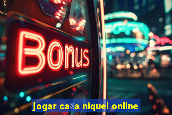 jogar ca莽a niquel online