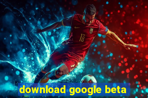 download google beta