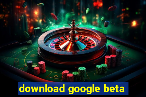 download google beta