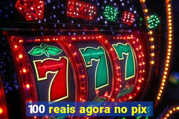 100 reais agora no pix