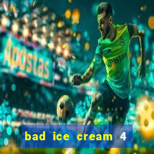 bad ice cream 4 click jogos