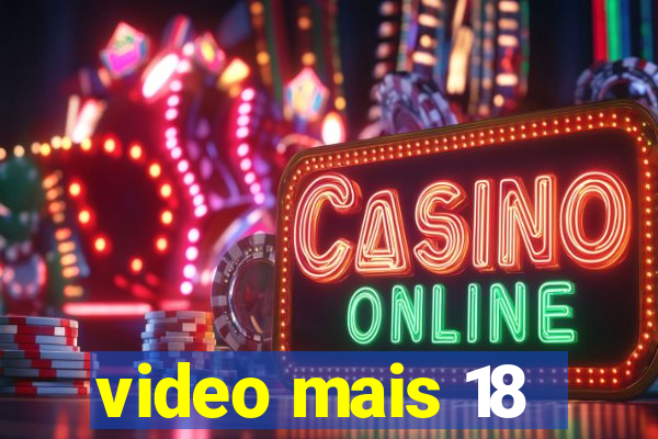 video mais 18