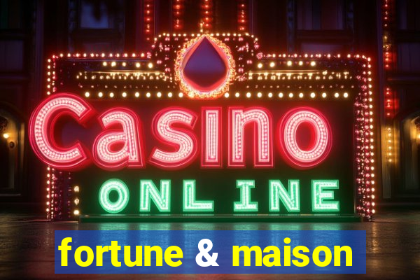 fortune & maison