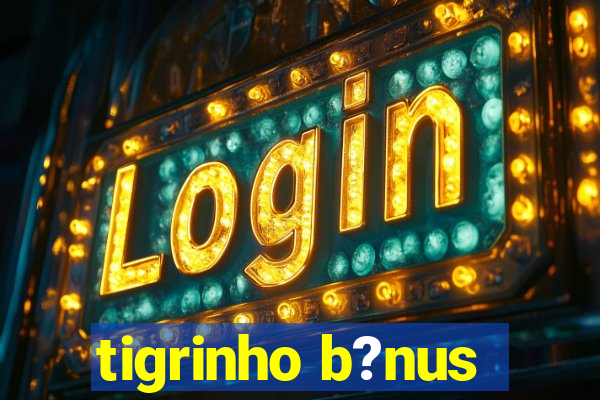 tigrinho b?nus