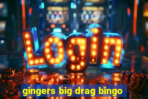 gingers big drag bingo