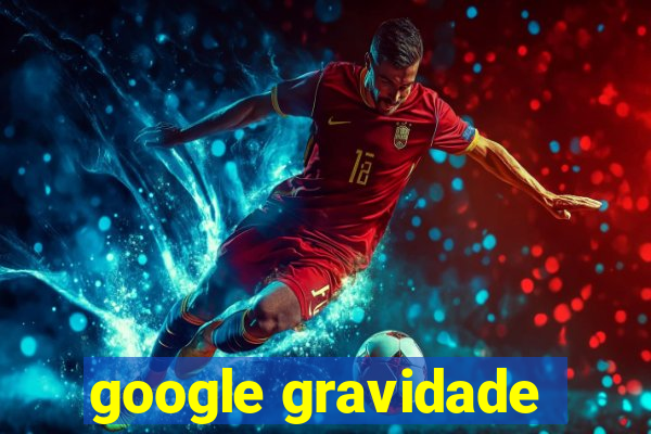 google gravidade