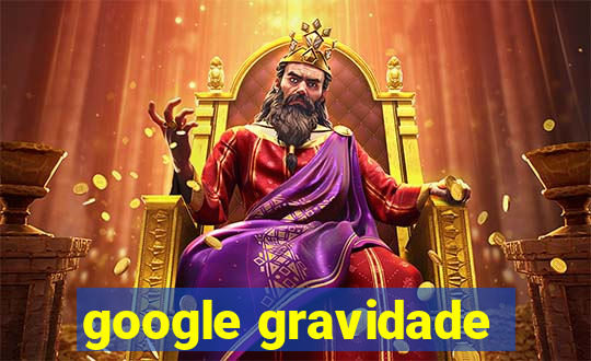 google gravidade