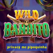 privacy mc pipoquinha