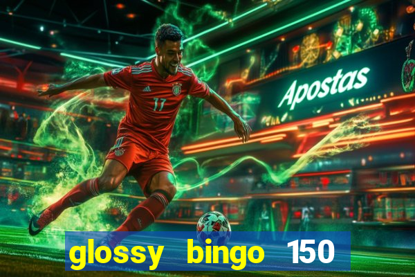 glossy bingo 150 free spins