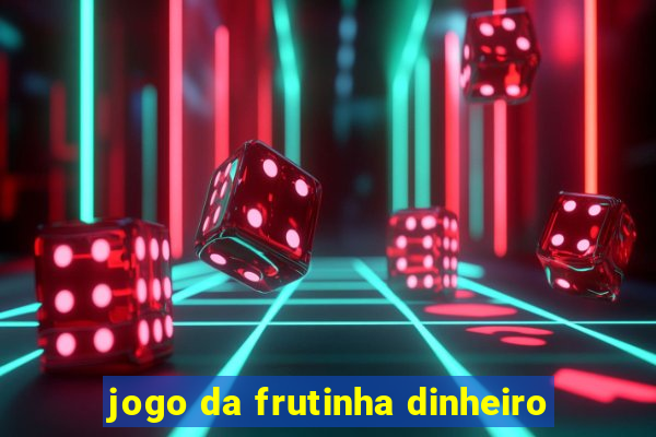 jogo da frutinha dinheiro