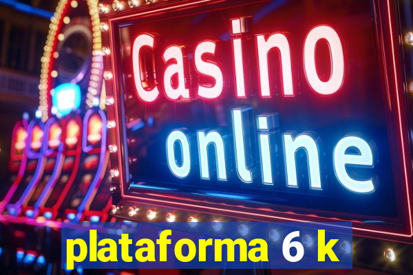 plataforma 6 k