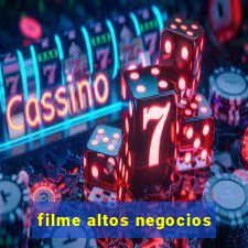 filme altos negocios