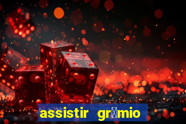 assistir gr锚mio ao vivo em hd