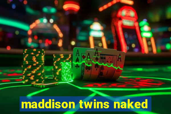 maddison twins naked