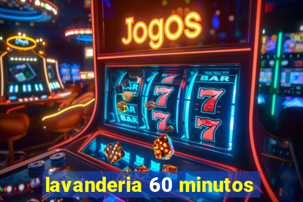 lavanderia 60 minutos