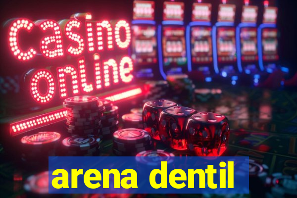 arena dentil