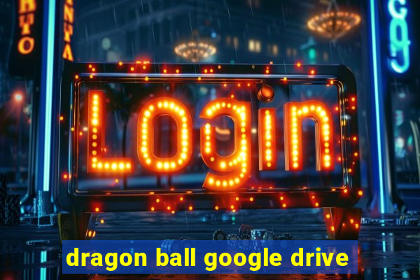 dragon ball google drive