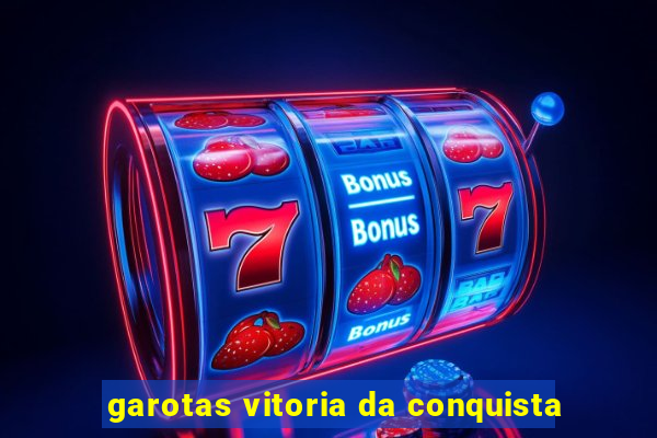 garotas vitoria da conquista