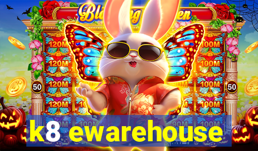 k8 ewarehouse