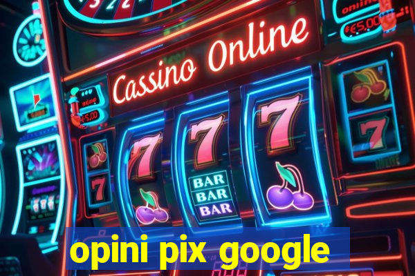 opini pix google