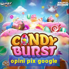 opini pix google