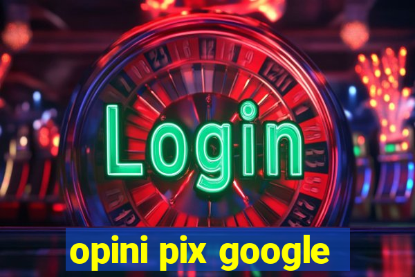 opini pix google