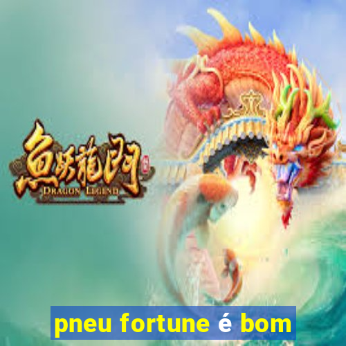 pneu fortune é bom