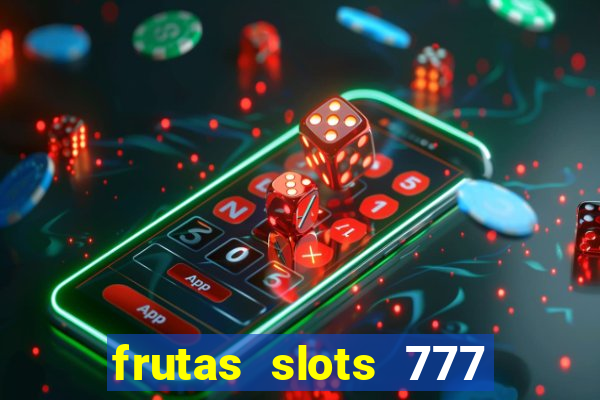 frutas slots 777 paga mesmo