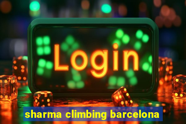 sharma climbing barcelona