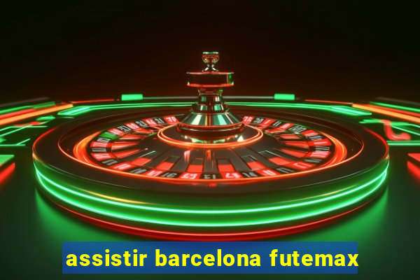 assistir barcelona futemax