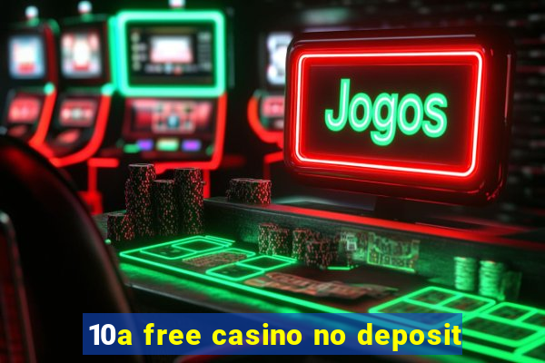 10a free casino no deposit