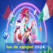 lua de sangue 2024