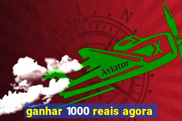 ganhar 1000 reais agora